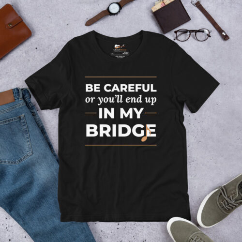 Be Careful or You'll End Up in My Bridge — Songwriter T-Shirt | ChordThread